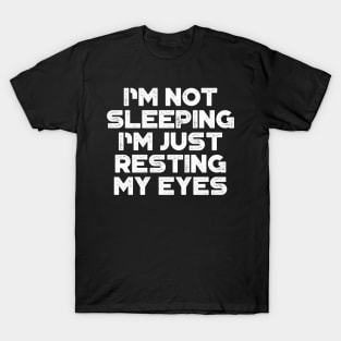 I'm Not Sleeping I'm Just Resting My Eyes White Funny T-Shirt